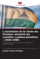 L'ascension et la chute du Premier ministre du Lesotho, Leabua Jonathan : 1950-1986: Politique de la guerre froide et de l'apartheid en Afrique australe (French Edition) 6203884154 Book Cover