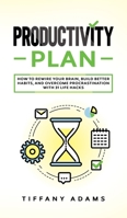 Productivity Plan: How To Rewire Your Brain, Build Better Habits, And Overcome Procrastination With 31 Life Hacks 3903331848 Book Cover