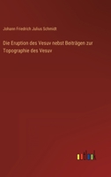 Die Eruption des Vesuv nebst Beiträgen zur Topographie des Vesuv 3368014943 Book Cover
