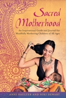 Sacred Motherhood: An Inspirational Guide and Journal for Mindfully Mothering Children of All Ages 1623170044 Book Cover