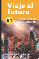 Spanish Novels: Viaje al futuro (Spanish Novels for Intermediates - B1) 1520129653 Book Cover