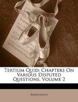 Tertium Quid: Chapters On Various Disputed Questions, Volume 2 1297955315 Book Cover
