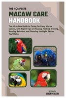 The Complete Macaw Care Handbook: The All-in-One Guide to Caring for Every Macaw Species, with Expert Tips on Housing, Feeding, Training, Bonding, Behavior, and Choosing the Right Pet for Your Home. B0FJ8V4BRX Book Cover