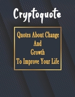 Cryptoquote: 200 cryptograms puzzle books for adults Large Print, Quotes About Change And Growth To Improve Your Life B084DFZNKW Book Cover