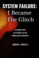 System Failure – I Became The Glitch: The Origin Story of a Payroll Villain Turned Wealth Architect B0FT3KTYVF Book Cover