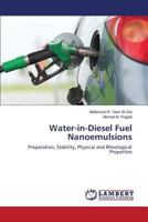 Water-in-Diesel Fuel Nanoemulsions: Preparation, Stability, Physical and Rheological Properties 3848426889 Book Cover