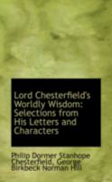 Lord Chesterfield's Worldly Wisdom: Selections From His Letters and Characters 3337136435 Book Cover