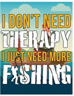 Fishing - I Dont Need Therapy I Just Need More Fishing 1687815275 Book Cover