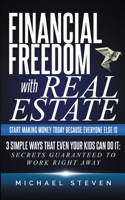 Financial Freedom With Real Estate: Start Making Money Today Because Everyone Else Is : 3 Simple Ways That Even Your Kids Can Do It: Secrets Guaranteed to Work Right Away null Book Cover