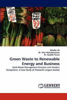 Green Waste to Renewable Energy and Business: Solid Waste Management Practices and Vendors Perceptions: A Case Study of Thailand's Largest Market 3843361401 Book Cover