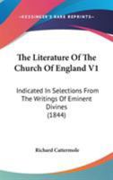 The Literature of the Church of England Indicated in Selections from the Writings of the Eminent Divines: With Memoirs of Their Lives, and Historical Sketches of the Times in Which They Lived, Volume  1141908204 Book Cover