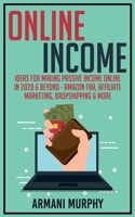 Online Income: Ideas for Making Passive Income Online in 2020 & Beyond - Amazon FBA, Affiliate Marketing, Dropshipping & More 1648131107 Book Cover