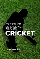 I'd Rather Be Talking About Cricket - Notebook: Blank Ruled Gift Journal 1673686591 Book Cover