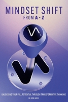 Mindset Shift From A to Z: Unlocking Full Potential Through Transformative Thinking B0FWQQ6LVQ Book Cover