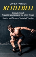 Kettlebell: Kettlebell Workouts for Building Massive Muscles and Gaining Strength 177485385X Book Cover