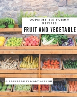 Oops! My 365 Yummy Fruit and Vegetable Recipes: The Best Yummy Fruit and Vegetable Cookbook on Earth B08JVV9W2M Book Cover