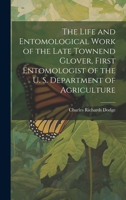 The Life and Entomological Work of the Late Townend Glover, First Entomologist of the U. S. Department of Agriculture B0CMGBDP12 Book Cover