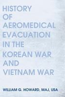 History of Aeromedical Evacuation in the Korean War and Vietnam War 1479324353 Book Cover