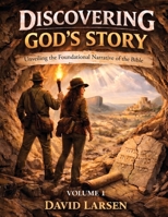 Discovering God's Story, Unveiling the Foundational Narrative of the Bible Volume 1 B0HF19QB1J Book Cover