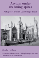 Asylum under dreaming spires: Refugees' lives in Cambridge 095545865X Book Cover