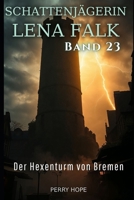 Der Hexenturm von Bremen (Schattenjägerin Lena Falk 23): Urban-Fantasy-Mystery in Europa - Der Schleier der Mythen (German Edition) B0GLY3D4GX Book Cover