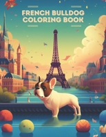 French Bulldog Coloring Book: Bonjour to a French Bulldog Coloring Experience B0C4MPHS5F Book Cover