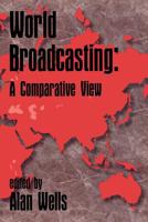 World Broadcasting: A Comparative View (Ablex Communication, Culture & Information Studies) 1567502466 Book Cover