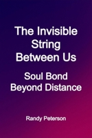 The Invisible String Between Us: How Soul Bonds Survive Distance and Silence B0G3PCSFTB Book Cover