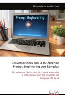 Conversaciones con la IA: Aprende Prompt Engineering con Ejemplos: Un enfoque fácil y práctico para aprender a interactuar con los modelos de lenguaje de la IA (Spanish Edition) 9999323421 Book Cover
