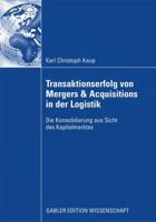 Transaktionserfolg Von Mergers & Acquisitions in Der Logistik: Die Konsolidierung Aus Sicht Des Kapitalmarktes 3834913901 Book Cover