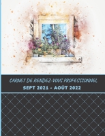 Carnet de Rendez-Vous Professionnel Sept 2021 - Août 2022: Agenda grand format / jours et semaines datés, amplitude de 8h à 21h, du lundi au dimanche B093MS6KGJ Book Cover
