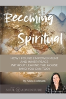 Becoming Spiritual: How I Found Empowerment and Inner Peace Without Leaving the House B085KR4BQ8 Book Cover