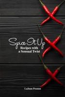 Spice It Up: Recipes with a Sensual Twist 1480988146 Book Cover