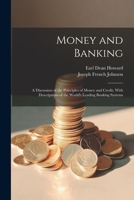 Money and Banking: A Discussion of the Principles of Money and Credit, With Descriptions of the World's Leading Banking Systems 1021670197 Book Cover