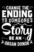 Change The Ending To Someone's Story Be An Organ Donor 1792106254 Book Cover