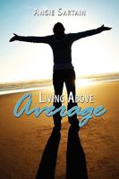 Living Above Average: A Practical Guide for Experiencing God's Abundant Life! 1604812044 Book Cover