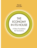 The economy in its house: A new foundation for economics 2322138746 Book Cover