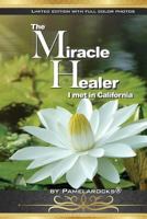 Limited Edition w/Full Color photos- The Miracle Healer I met in California 1790666104 Book Cover