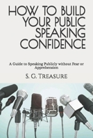 How to Build Your Public Speaking Confidence: A Guide to Speaking Publicly without Fear or Apprehension B0CPWS8G92 Book Cover