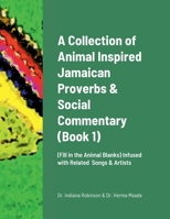 A Collection of Animal Inspired Jamaican Proverbs & Social Commentary: (Fill in the Animal Blanks) Infused with Related Songs & Artists 1387822268 Book Cover