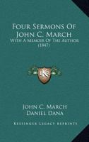 Four Sermons Of John C. March: With A Memoir Of The Author 1120282713 Book Cover