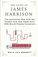 THE STORY OF JAMES HARRISON: The Australian Man with the Golden Arm who Made Over 1100 Blood Plasma Donations B0DZTJHGGD Book Cover