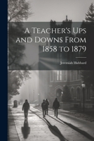 A Teacher's Ups and Downs From 1858 to 1879 1022066862 Book Cover