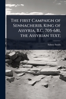 The first Campaign of Sennacherib, King of Assyria, B.C. 705-681, the Assyrian text; (Akkadian Edition) 1024073351 Book Cover