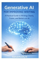 Generative AI for Improving Writing: A Practical Guide to Writing Clearly, Faster, and Better with AI B0GJSQCC8S Book Cover