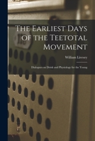 The Earliest Days of the Teetotal Movement: Dialogues on Drink and Physiology for the Young (Classic Reprint) 1014239311 Book Cover