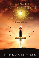 Pursuing the Heart & Mind of God Through Prayer: A Servant's Lifeline 1736215752 Book Cover