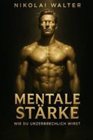 Mentale Stärke - Wie du unzerbrechlich wirst: Wie du emotionale Schwäche eliminierst und absolute Kontrolle gewinnst B0G43F6VPN Book Cover