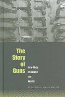 The Story of Guns: How They Changed the World 0756543134 Book Cover