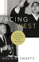 Facing West: American Evangelicals in an Age of World Christianity 0190250801 Book Cover